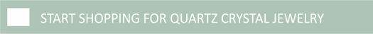 start shopping for quartz crystal jewelry