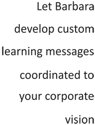 Let Barbara develop custom learning messages coordinated to your corporate vision