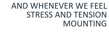 and whenever we feel stress and tension mounting