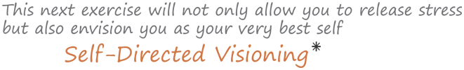 This next exercise will not only allow you to release stress but also envision you as your very best self. Self-directed visioning